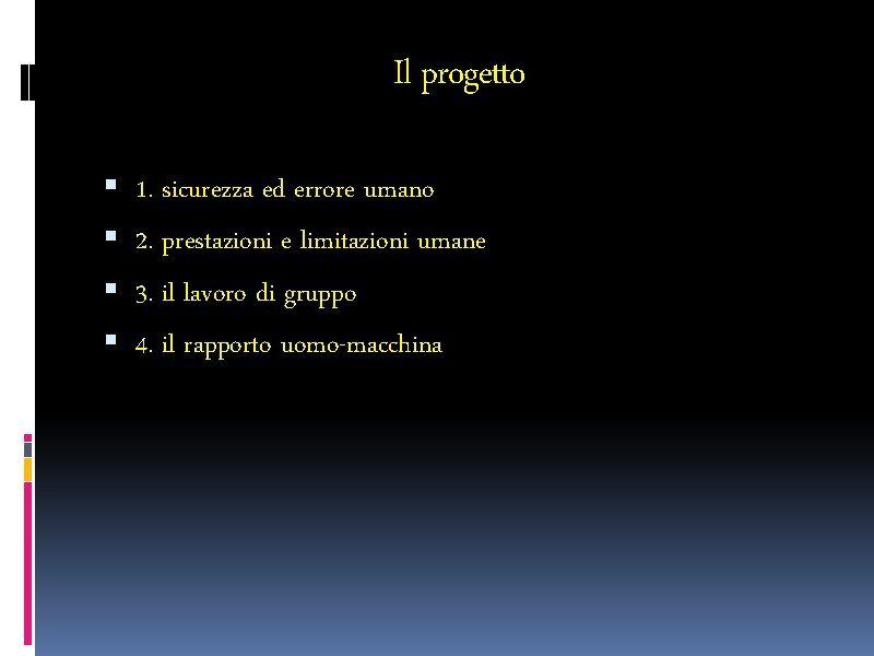 Il progetto 1. sicurezza ed errore umano 2. prestazioni e limitazioni umane 3. il