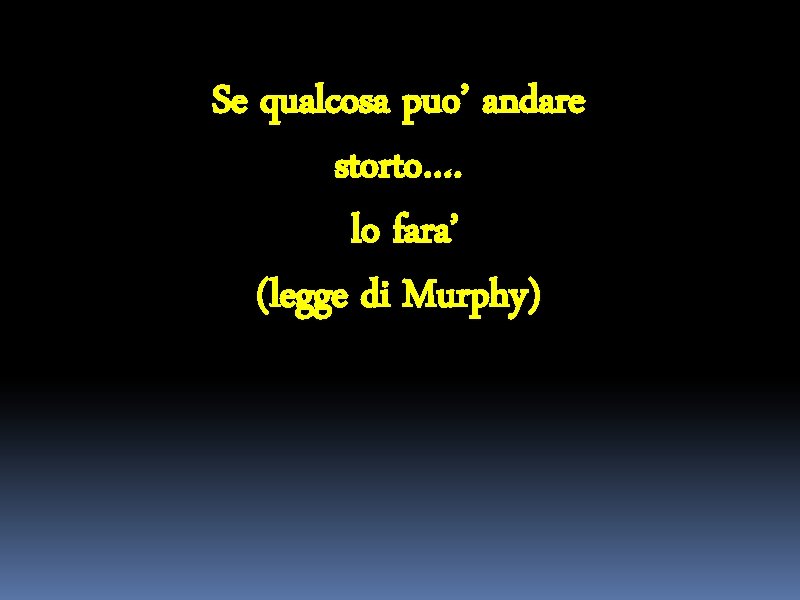 Se qualcosa puo’ andare storto…. lo fara’ (legge di Murphy) 