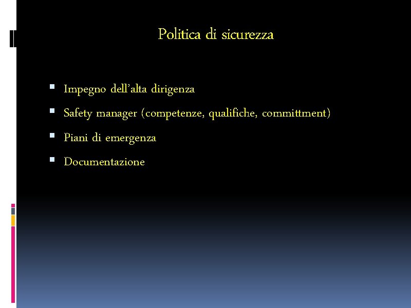 Politica di sicurezza Impegno dell’alta dirigenza Safety manager (competenze, qualifiche, committment) Piani di emergenza