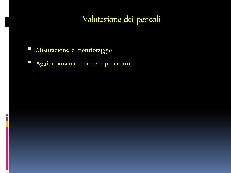 Valutazione dei pericoli Misurazione e monitoraggio Aggiornamento norme e procedure 