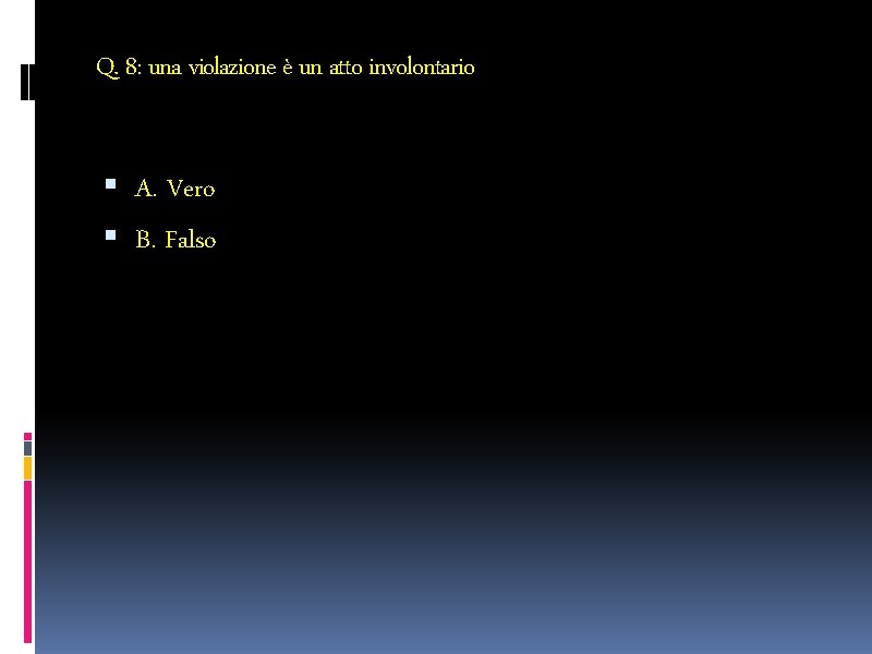 Q. 8: una violazione è un atto involontario A. Vero B. Falso 