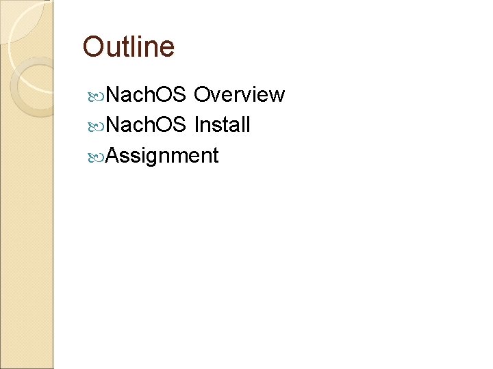 Outline Nach. OS Overview Nach. OS Install Assignment 