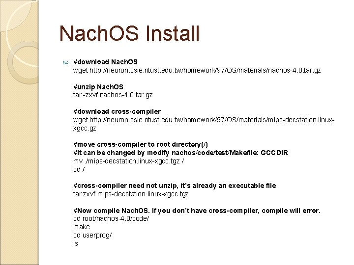 Nach. OS Install #download Nach. OS wget http: //neuron. csie. ntust. edu. tw/homework/97/OS/materials/nachos-4. 0.