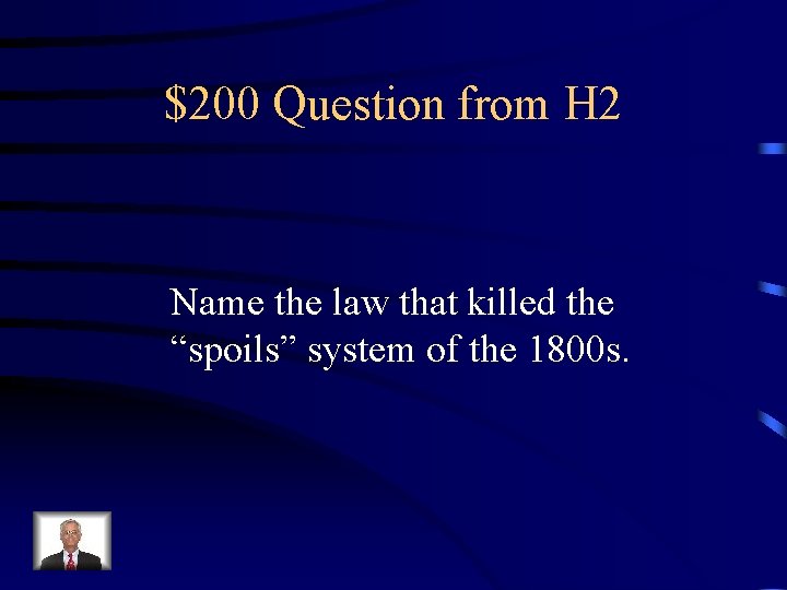 $200 Question from H 2 Name the law that killed the “spoils” system of