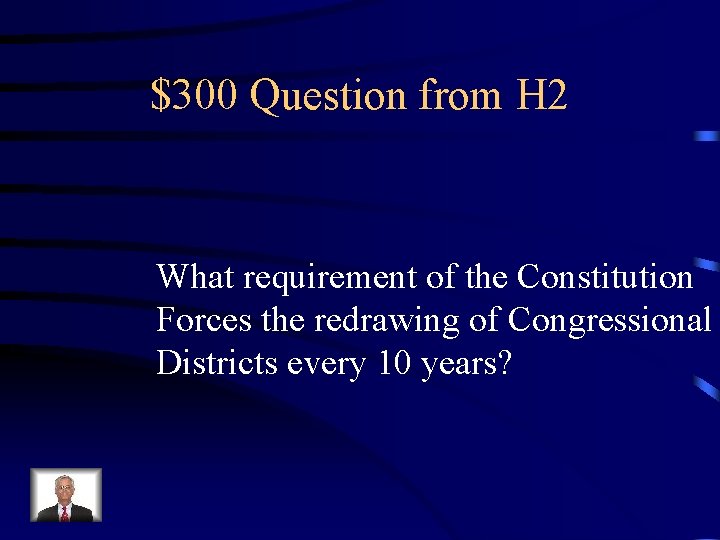 $300 Question from H 2 What requirement of the Constitution Forces the redrawing of