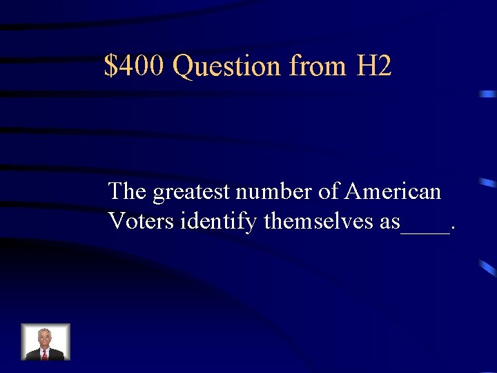 $400 Question from H 2 The greatest number of American Voters identify themselves as____.