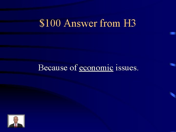 $100 Answer from H 3 Because of economic issues. 