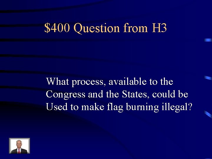 $400 Question from H 3 What process, available to the Congress and the States,