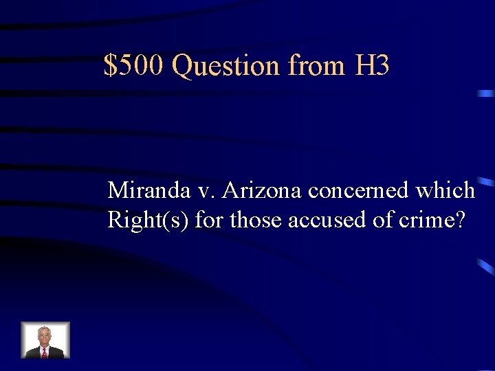 $500 Question from H 3 Miranda v. Arizona concerned which Right(s) for those accused