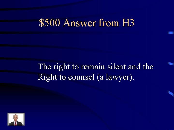 $500 Answer from H 3 The right to remain silent and the Right to