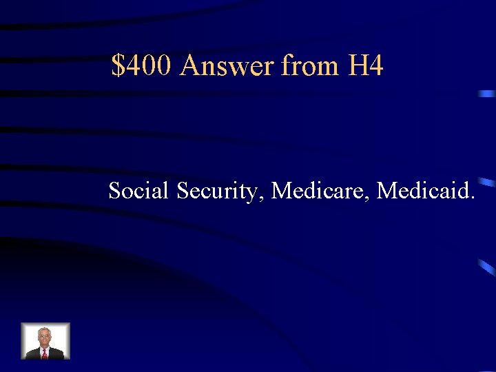 $400 Answer from H 4 Social Security, Medicare, Medicaid. 