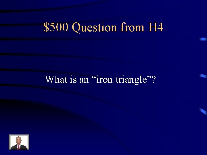 $500 Question from H 4 What is an “iron triangle”? 