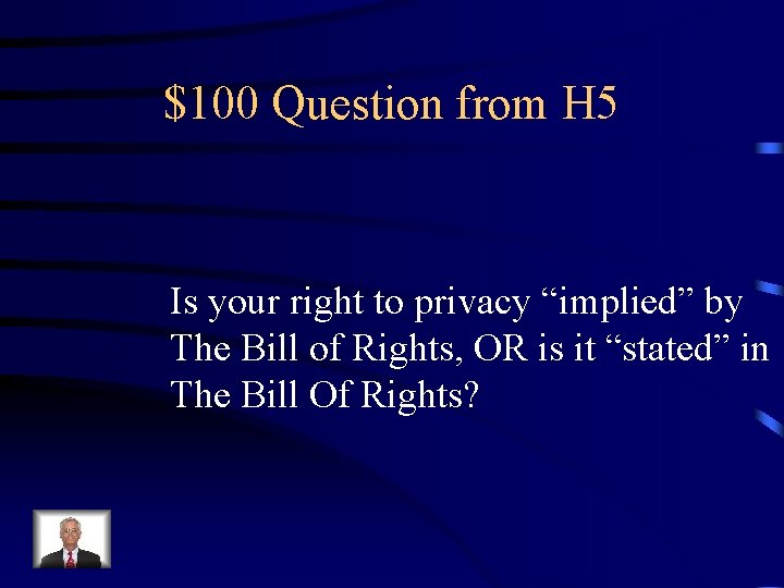 $100 Question from H 5 Is your right to privacy “implied” by The Bill