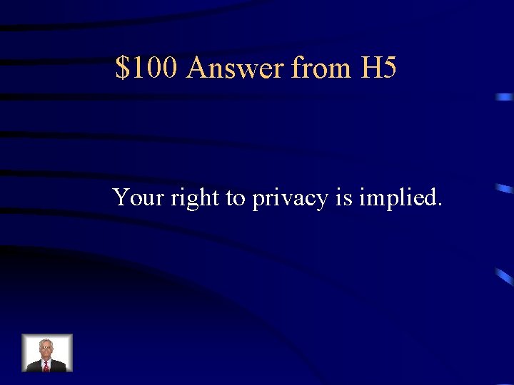 $100 Answer from H 5 Your right to privacy is implied. 