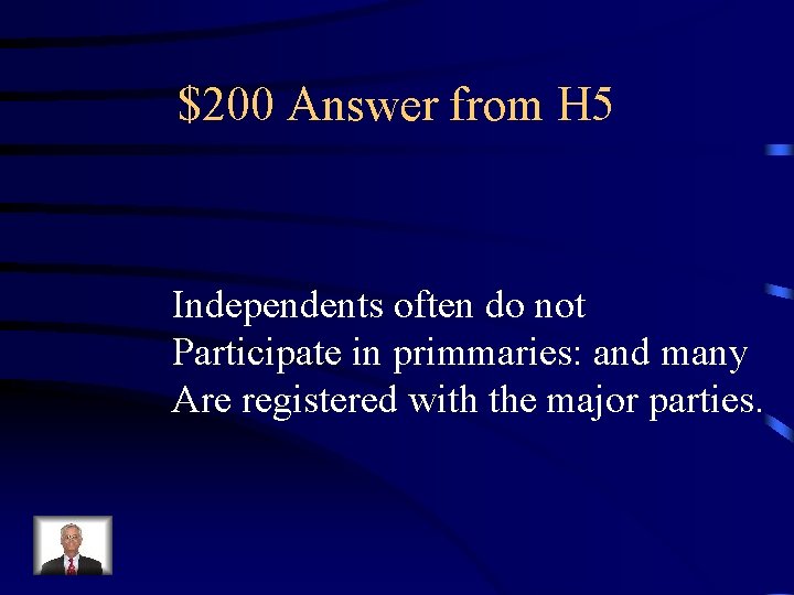 $200 Answer from H 5 Independents often do not Participate in primmaries: and many