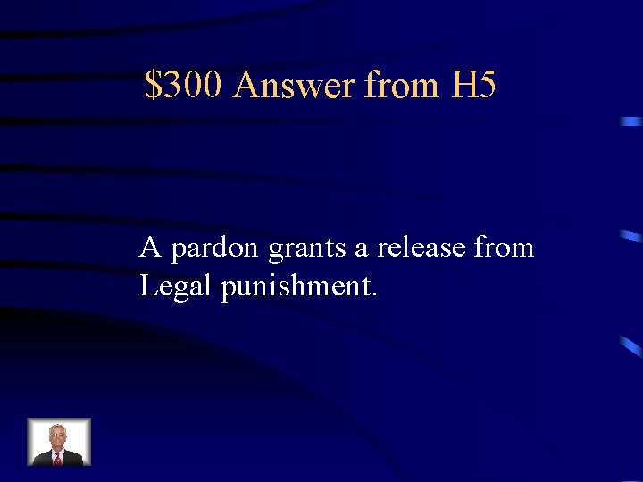 $300 Answer from H 5 A pardon grants a release from Legal punishment. 