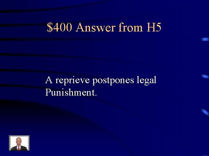 $400 Answer from H 5 A reprieve postpones legal Punishment. 