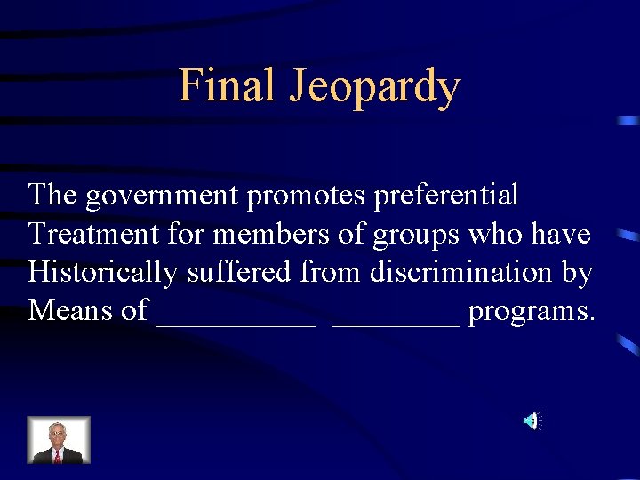 Final Jeopardy The government promotes preferential Treatment for members of groups who have Historically