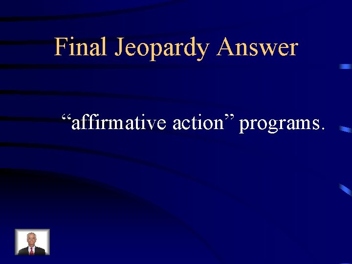 Final Jeopardy Answer “affirmative action” programs. 