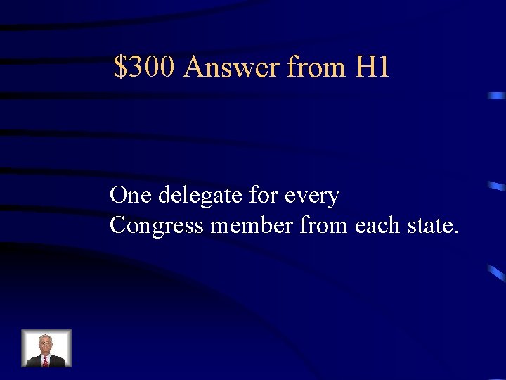 $300 Answer from H 1 One delegate for every Congress member from each state.