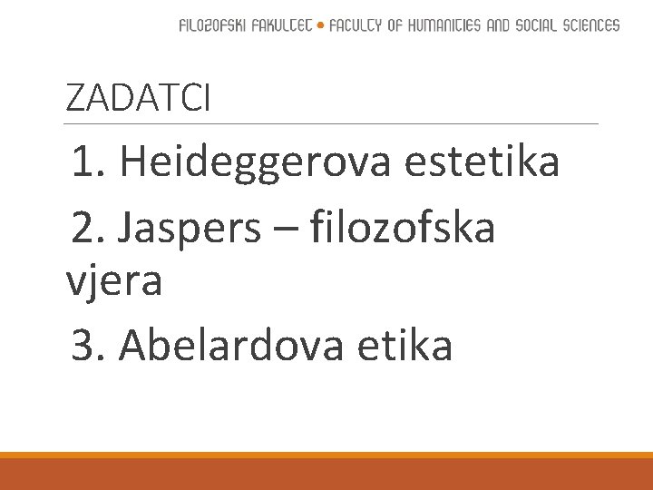 ZADATCI 1. Heideggerova estetika 2. Jaspers – filozofska vjera 3. Abelardova etika 