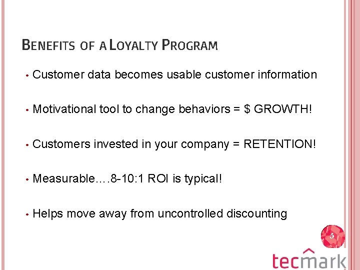 BENEFITS OF A LOYALTY PROGRAM • Customer data becomes usable customer information • Motivational