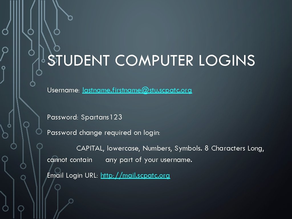 STUDENT COMPUTER LOGINS Username: lastname. firstname@stu. scpatc. org Password: Spartans 123 Password change required