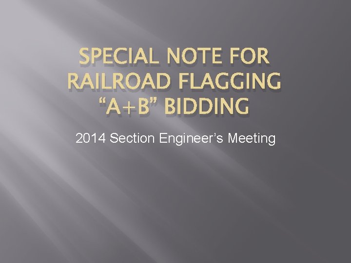 SPECIAL NOTE FOR RAILROAD FLAGGING “A+B” BIDDING 2014 Section Engineer’s Meeting 