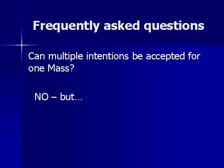 Frequently asked questions Can multiple intentions be accepted for one Mass? NO – but…