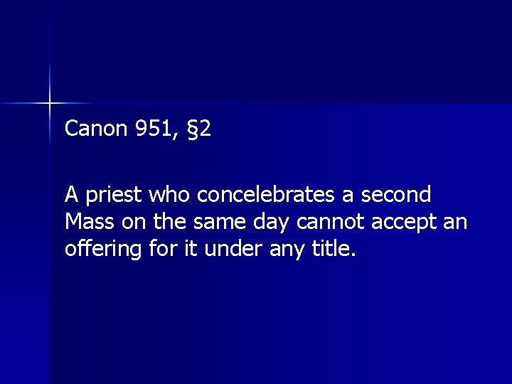 Canon 951, § 2 A priest who concelebrates a second Mass on the same