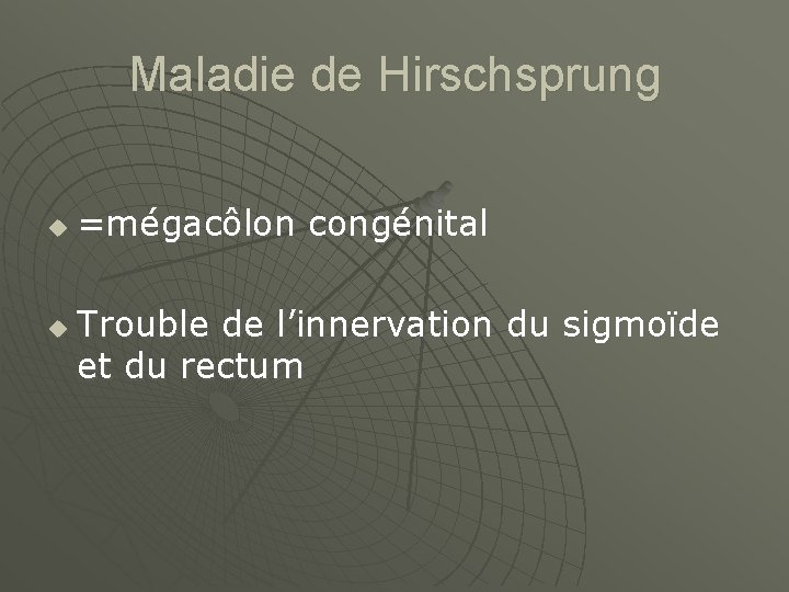 Maladie de Hirschsprung u u =mégacôlon congénital Trouble de l’innervation du sigmoïde et du