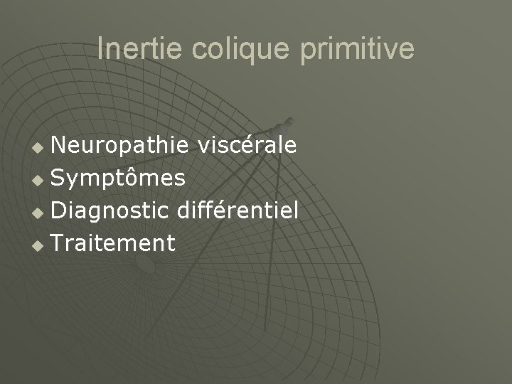 Inertie colique primitive Neuropathie viscérale u Symptômes u Diagnostic différentiel u Traitement u 