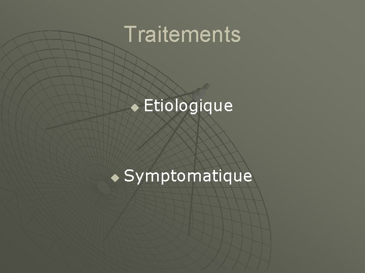 Traitements u u Etiologique Symptomatique 