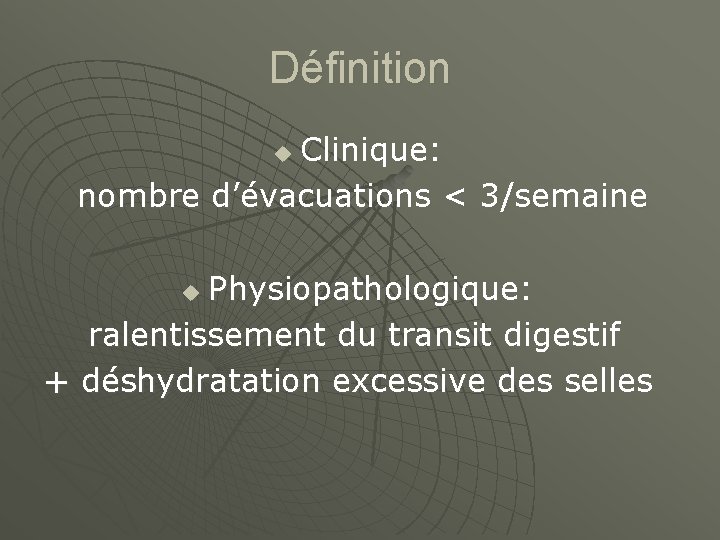 Définition Clinique: nombre d’évacuations < 3/semaine u Physiopathologique: ralentissement du transit digestif + déshydratation