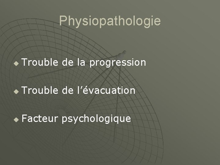 Physiopathologie u Trouble de la progression u Trouble de l’évacuation u Facteur psychologique 