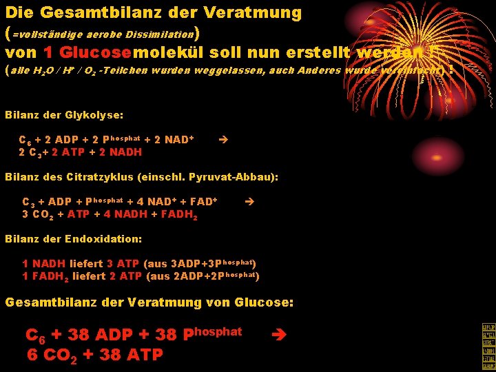 Die Gesamtbilanz der Veratmung (=vollständige aerobe Dissimilation) von 1 Glucosemolekül soll nun erstellt werden