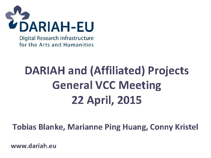 DARIAH and (Affiliated) Projects General VCC Meeting 22 April, 2015 Tobias Blanke, Marianne Ping