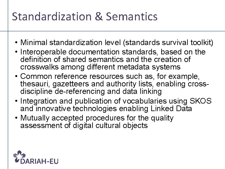 Standardization & Semantics • Minimal standardization level (standards survival toolkit) • Interoperable documentation standards,