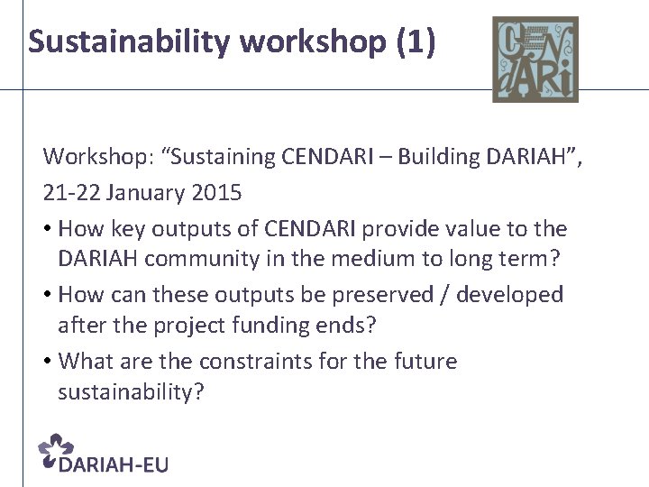 Sustainability workshop (1) Workshop: “Sustaining CENDARI – Building DARIAH”, 21 -22 January 2015 •