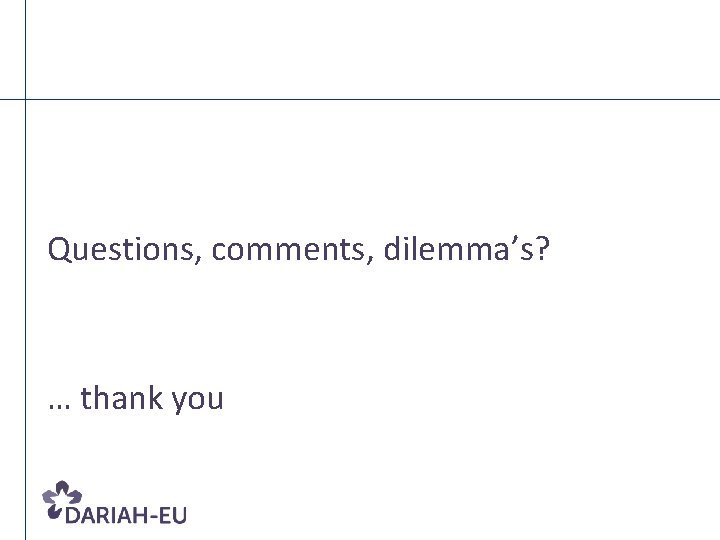 Questions, comments, dilemma’s? … thank you 