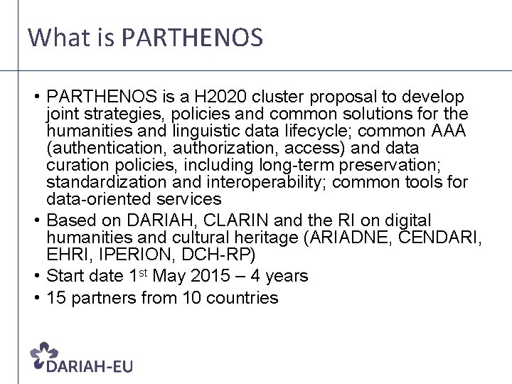 What is PARTHENOS • PARTHENOS is a H 2020 cluster proposal to develop joint