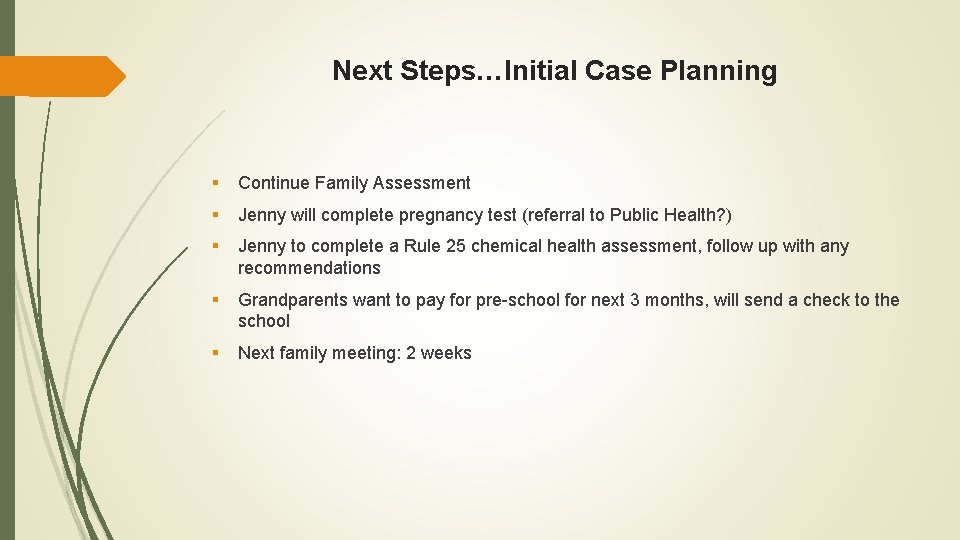 Next Steps…Initial Case Planning § Continue Family Assessment § Jenny will complete pregnancy test