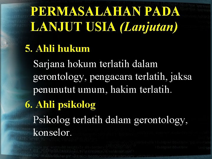 PERMASALAHAN PADA LANJUT USIA (Lanjutan) 5. Ahli hukum Sarjana hokum terlatih dalam gerontology, pengacara