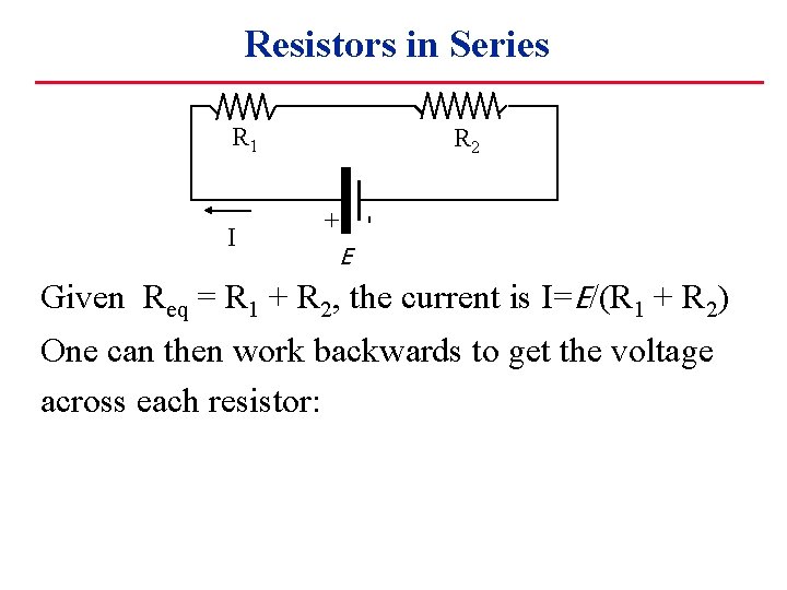 Resistors in Series R 1 + - I R 2 E Given Req =
