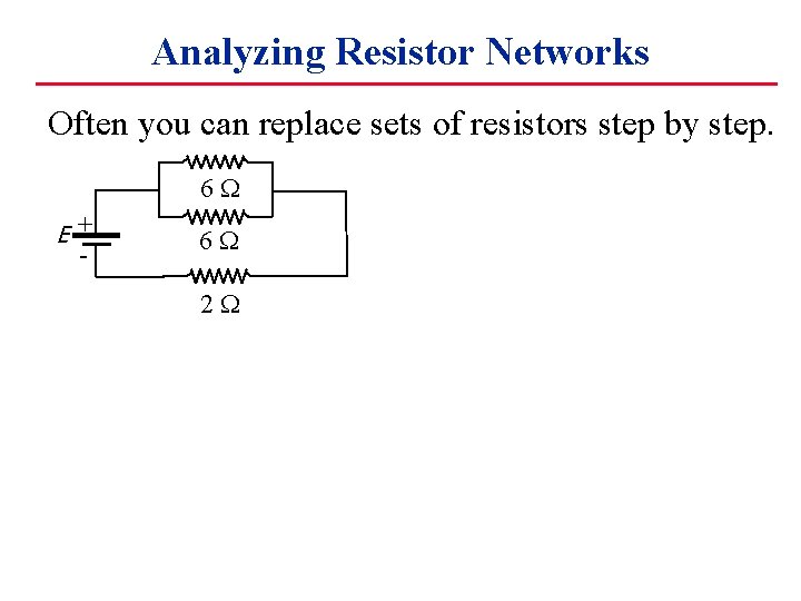 Analyzing Resistor Networks Often you can replace sets of resistors step by step. 6