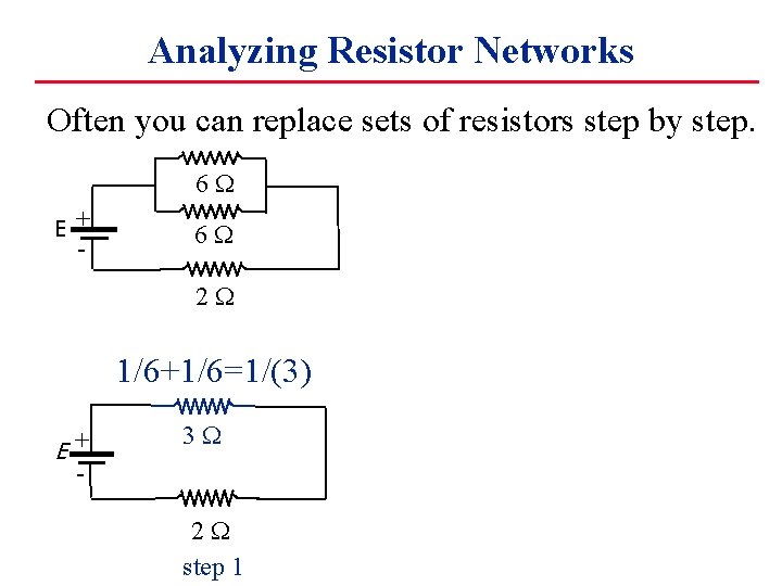 Analyzing Resistor Networks Often you can replace sets of resistors step by step. 6