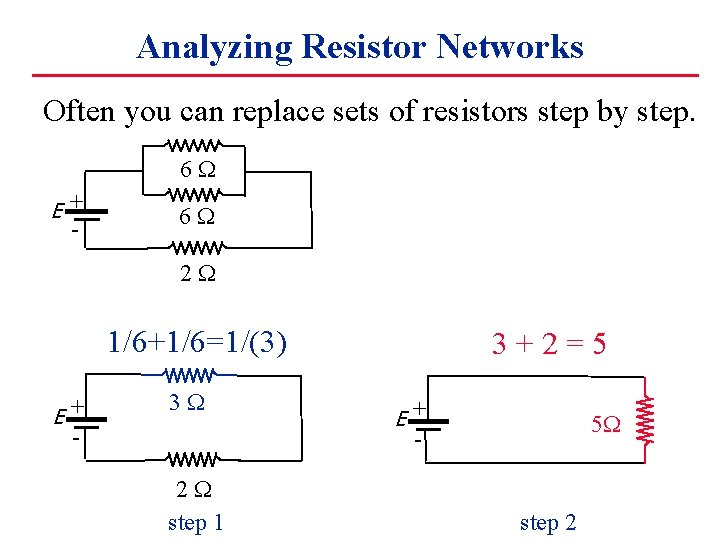 Analyzing Resistor Networks Often you can replace sets of resistors step by step. 6