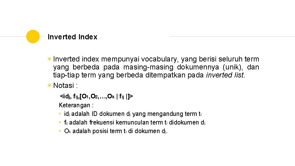 Inverted Index ◉ Inverted index mempunyai vocabulary, yang berisi seluruh term yang berbeda pada