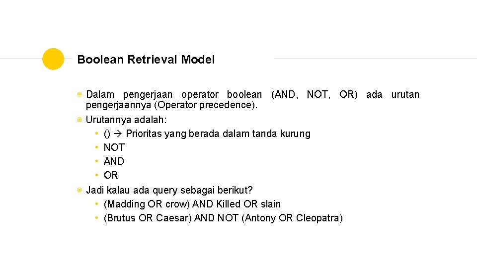 Boolean Retrieval Model ◉ Dalam pengerjaan operator boolean (AND, NOT, OR) ada urutan pengerjaannya