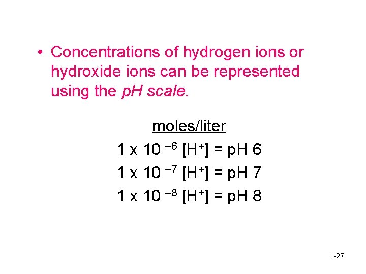  • Concentrations of hydrogen ions or hydroxide ions can be represented using the